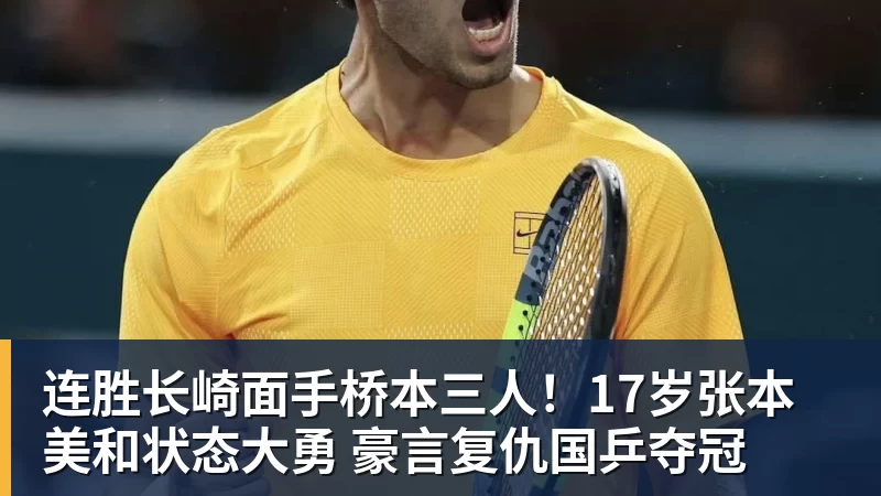尊龙凯时连胜长崎面手桥本三人!17岁张本美和状态大勇 豪言复仇国乒夺冠