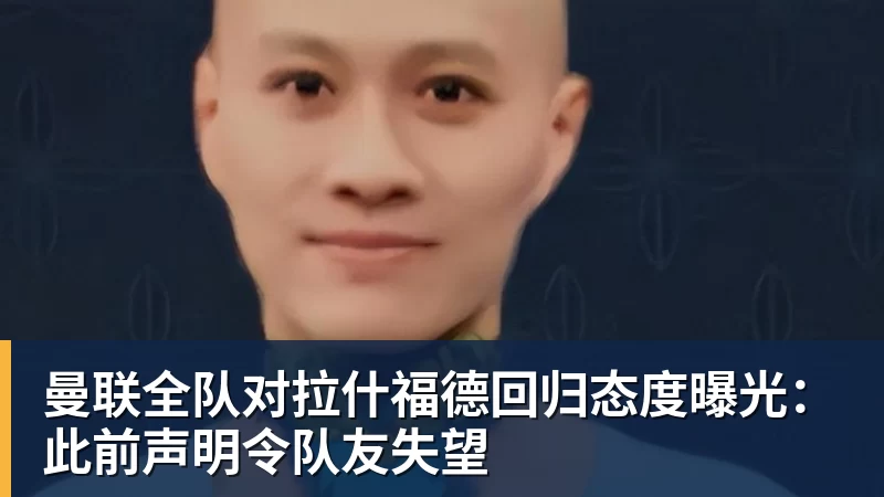 曼联全队对拉什福德回归态度曝光：此前声明令队友失望