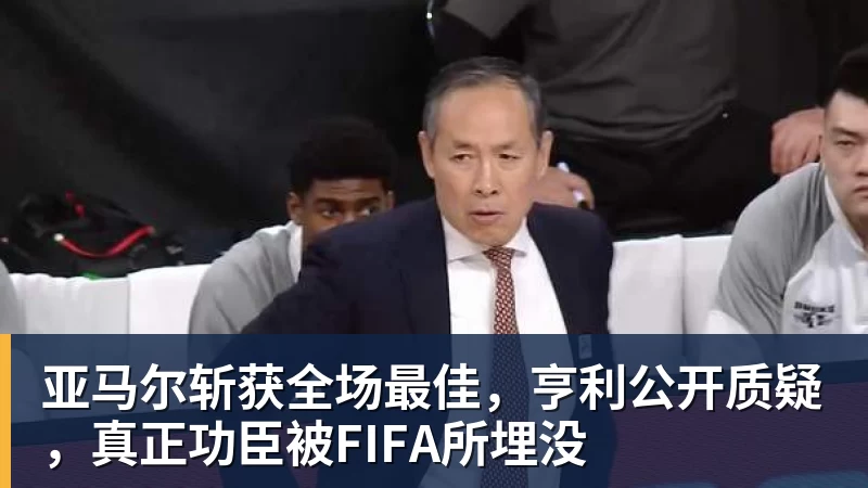 亚马尔斩获全场最佳，亨利公开质疑，真正功臣被FIFA所埋没