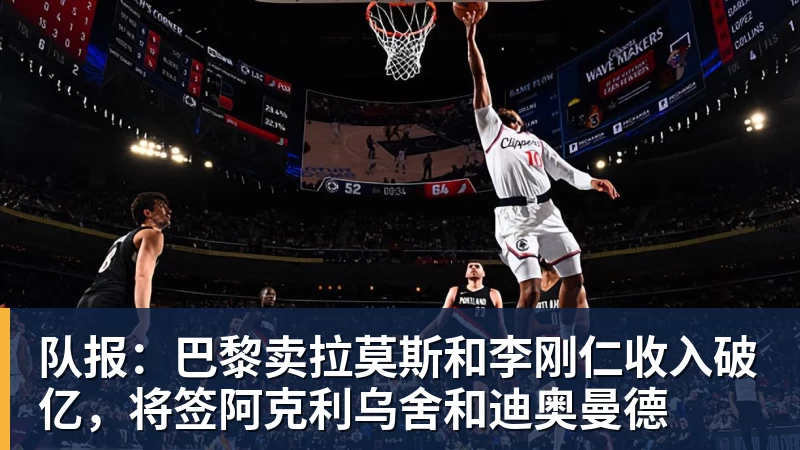 队报：巴黎卖拉莫斯和李刚仁收入破亿，将签阿克利乌舍和迪奥曼德