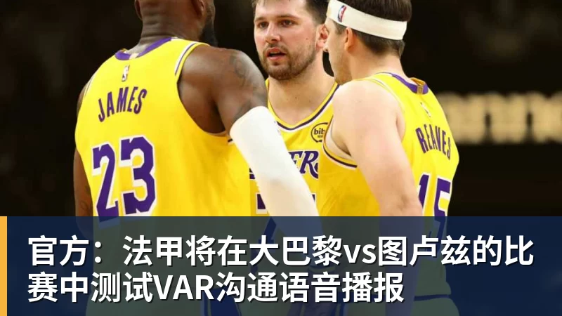 官方：法甲将在大巴黎vs图卢兹的比赛中测试VAR沟通语音播报