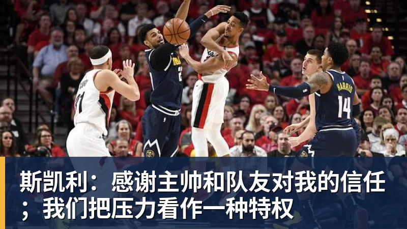 斯凯利:感谢主帅和队友对我的信任;我们把压力看作一种特权