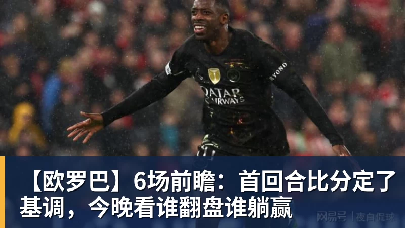 【欧罗巴】6场前瞻：首回合比分定了基调，今晚看谁翻盘谁躺赢