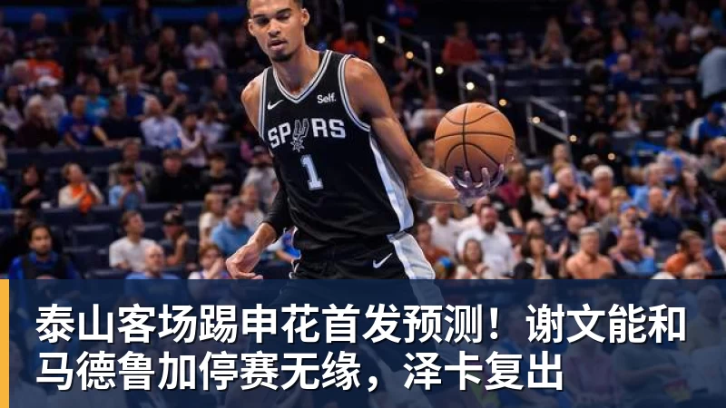 泰山客场踢申花首发预测！谢文能和马德鲁加停赛无缘，泽卡复出