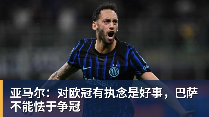 亚马尔：对欧冠有执念是好事，巴萨不能怯于争冠