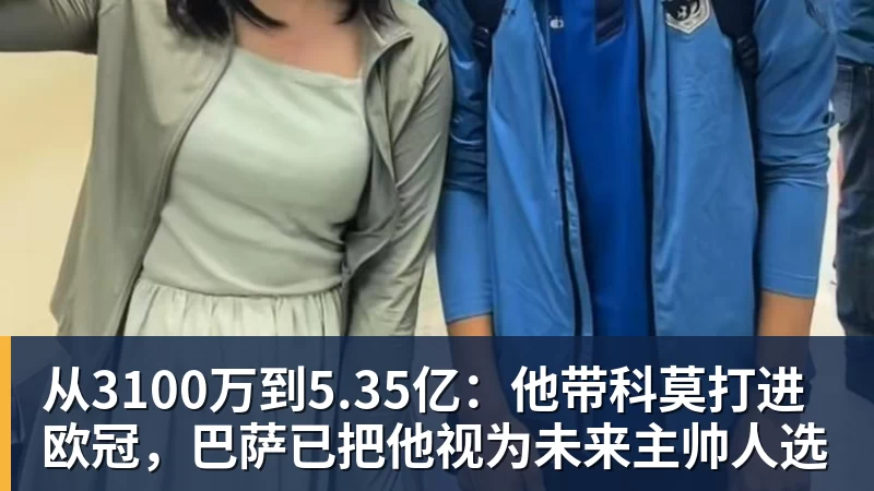 从3100万到5.35亿：他带科莫打进欧冠，巴萨已把他视为未来主帅人选